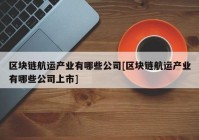 区块链航运产业有哪些公司[区块链航运产业有哪些公司上市]