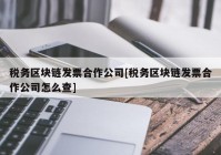 税务区块链发票合作公司[税务区块链发票合作公司怎么查]