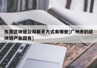 东莞区块链公司联系方式有哪些[广州市的区块链产业园有]