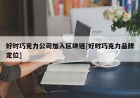 好时巧克力公司加入区块链[好时巧克力品牌定位]