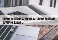 迈阿币在区块链公司的排名[迈阿币在区块链公司的排名是多少]